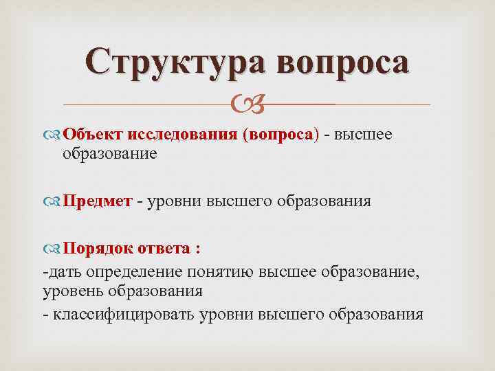 Структура вопроса Объект исследования (вопроса) - высшее образование Предмет - уровни высшего образования Порядок