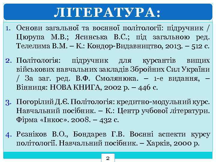 ЛІТЕРАТУРА: 1. Основи загальної та воєнної політології: підручник / Цюрупа М. В. ; Ясинська