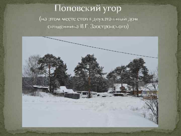 Поповский угор (на этом месте стоял двухэтажный дом священника В. Г. Заостровского) 