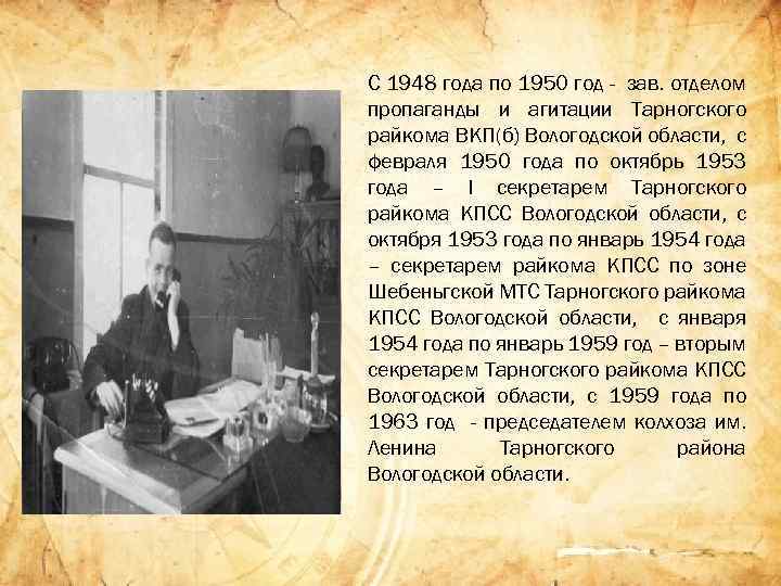 С 1948 года по 1950 год - зав. отделом пропаганды и агитации Тарногского райкома