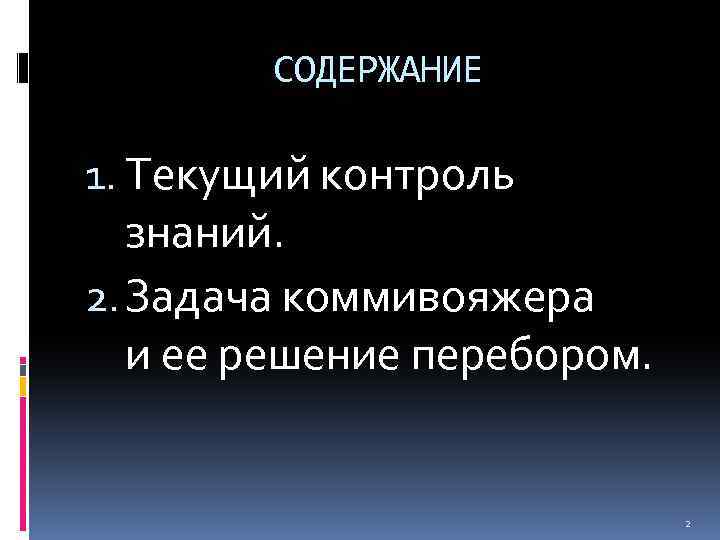 СОДЕРЖАНИЕ 1. Текущий контроль знаний. 2. Задача коммивояжера и ее решение перебором. 2 