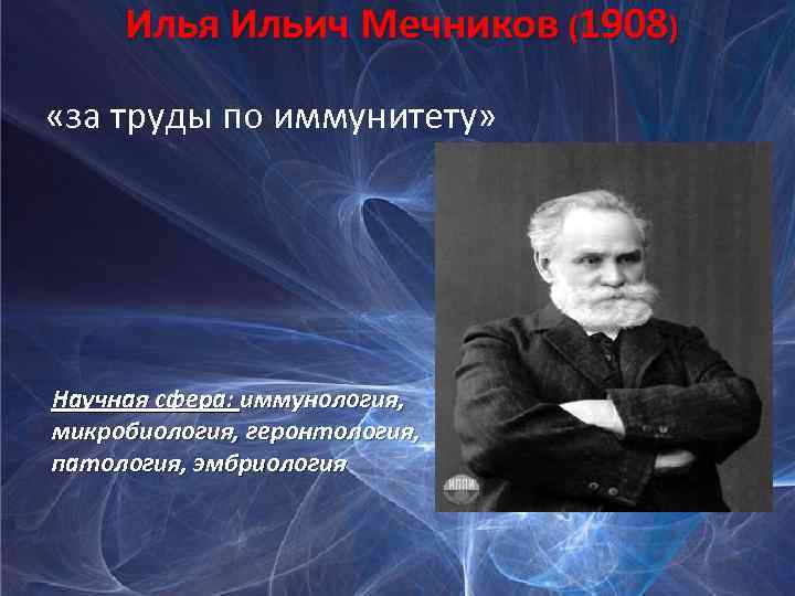 Илья Ильич Мечников (1908) «за труды по иммунитету» Научная сфера: иммунология, микробиология, геронтология, патология,