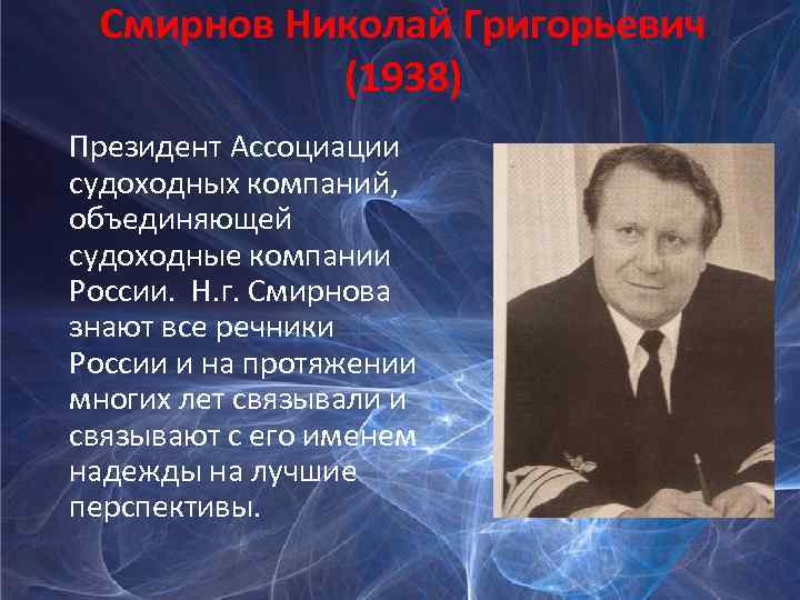 Смирнов Николай Григорьевич (1938) Президент Ассоциации судоходных компаний, объединяющей судоходные компании России. Н. г.