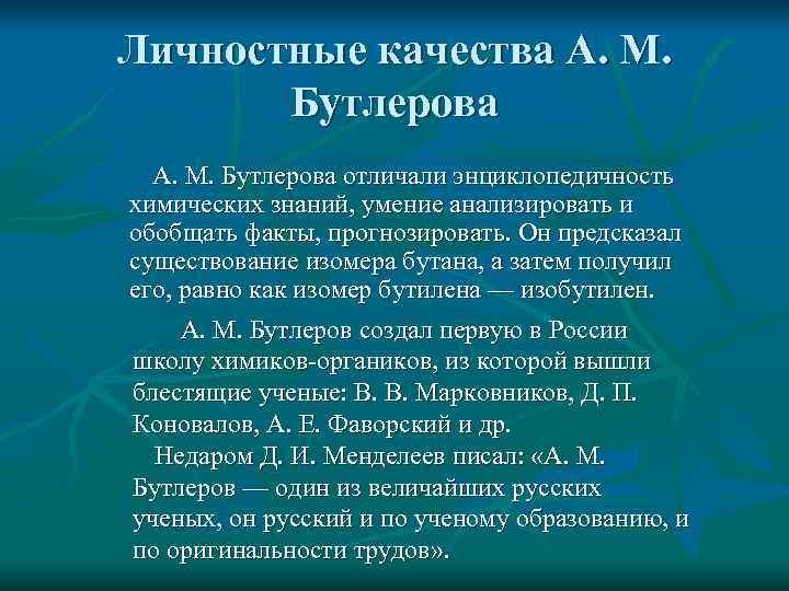 Личностные качества А. М. Бутлерова отличали энциклопедичность химических знаний, умение анализировать и обобщать факты,