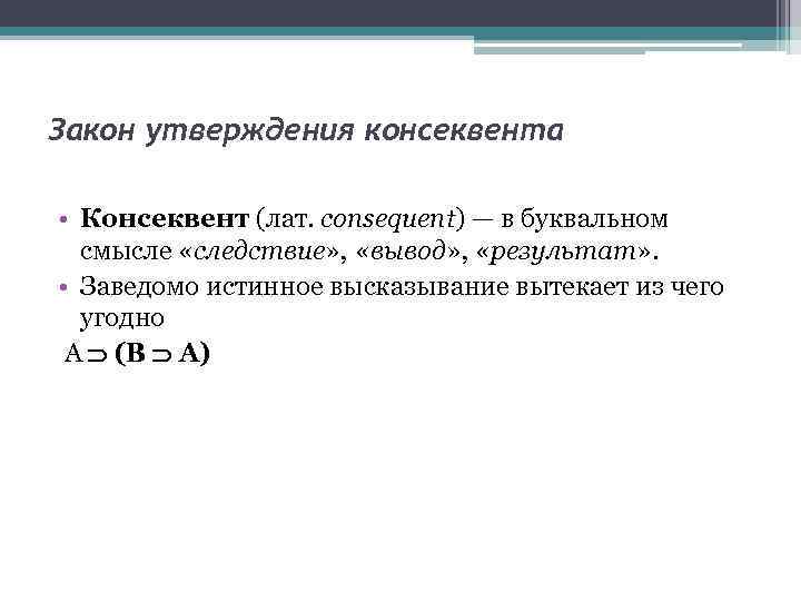 Закон утверждения консеквента • Консеквент (лат. consequent) — в буквальном смысле «следствие» , «вывод»