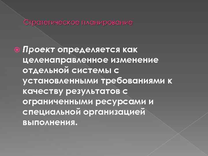 Стратегическое планирование Проект определяется как целенаправленное изменение отдельной системы с установленными требованиями к качеству