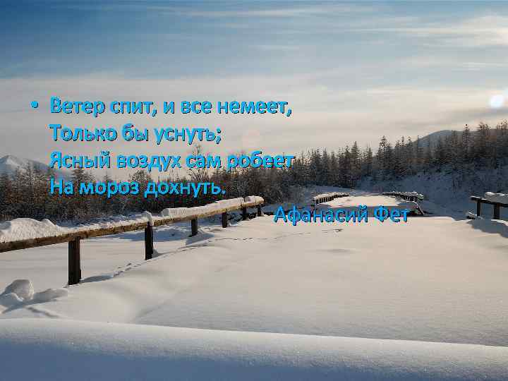  • Ветер спит, и все немеет, Только бы уснуть; Ясный воздух сам робеет