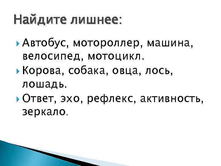 Найдите лишнее: Автобус, мотороллер, машина, велосипед, мотоцикл. Корова, собака, овца, лось, лошадь. Ответ, эхо,