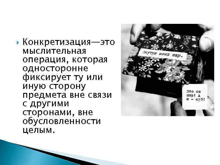  Конкретизация—это мыслительная операция, которая односторонне фиксирует ту или иную сторону предмета вне связи