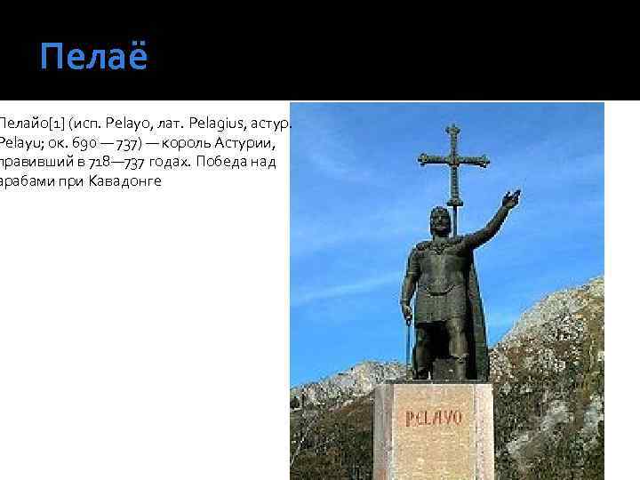 Пелаё Пелайо[1] (исп. Pelayo, лат. Pelagius, астур. Pelayu; ок. 690 — 737) — король