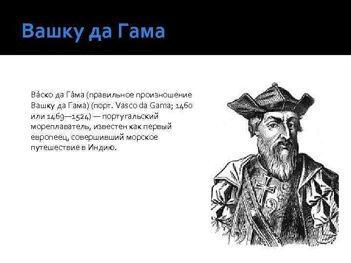 Вашку да Гама Ва ско да Га ма (правильное произношение Вашку да Гама) (порт.