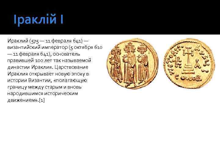 Іраклій І Ираклий (575 — 11 февраля 641) — византийский император (5 октября 610