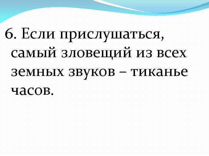 6. Если прислушаться, самый зловещий из всех земных звуков – тиканье часов. 