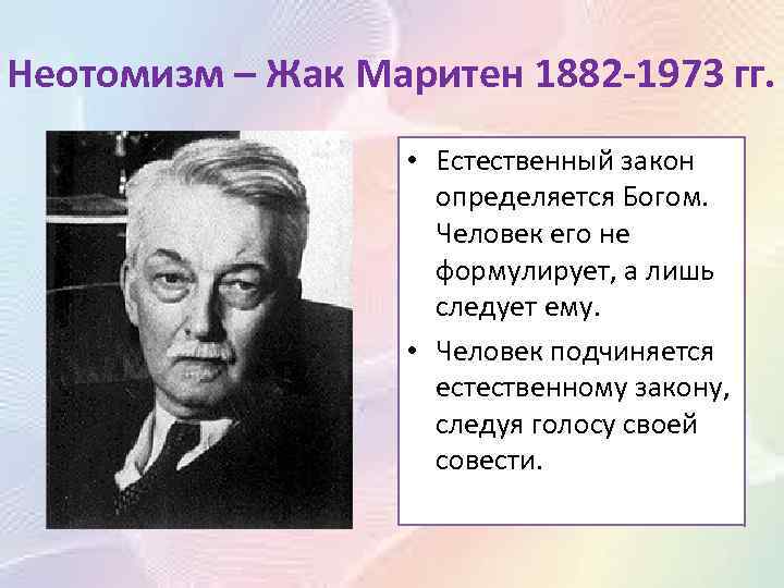 Неотомизм – Жак Маритен 1882 -1973 гг. • Естественный закон определяется Богом. Человек его