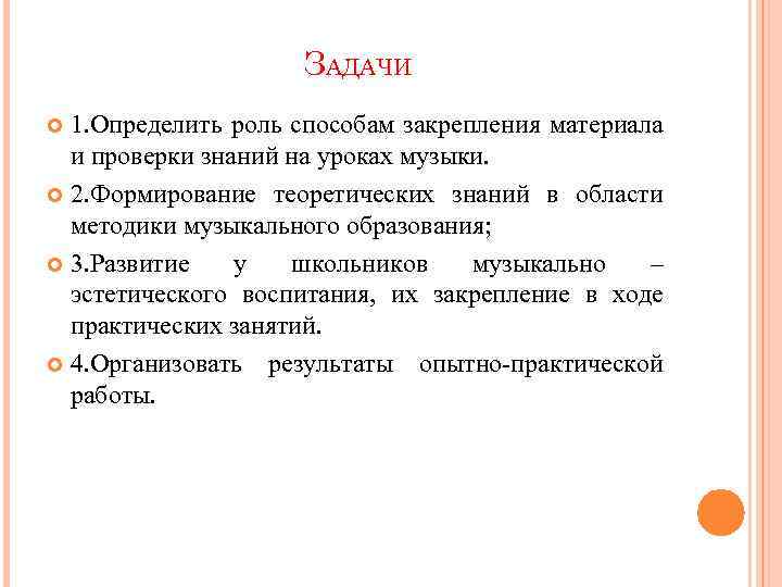 ЗАДАЧИ 1. Определить роль способам закрепления материала и проверки знаний на уроках музыки. 2.