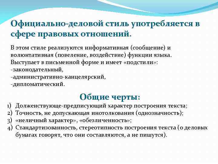 Официально-деловой стиль употребляется в сфере правовых отношений. В этом стиле реализуются информативная (сообщение) и