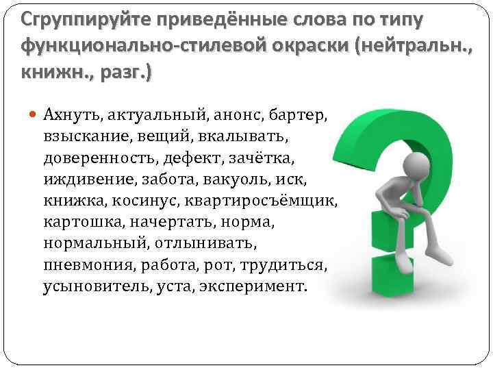 Сгруппируйте приведённые слова по типу функционально-стилевой окраски (нейтральн. , книжн. , разг. ) Ахнуть,