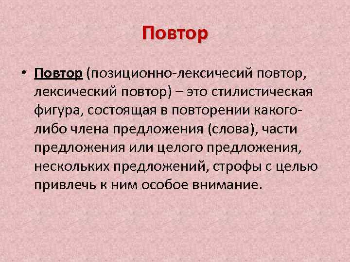 Повтор • Повтор (позиционно-лексичесий повтор, лексический повтор) – это стилистическая фигура, состоящая в повторении