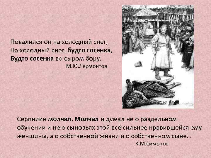 Повалился он на холодный снег, На холодный снег, будто сосенка, Будто сосенка во сыром