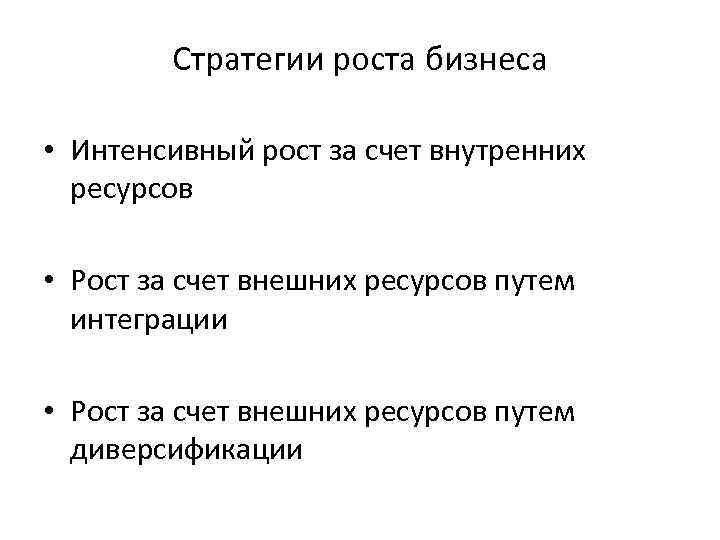Стратегии роста бизнеса • Интенсивный рост за счет внутренних ресурсов • Рост за счет