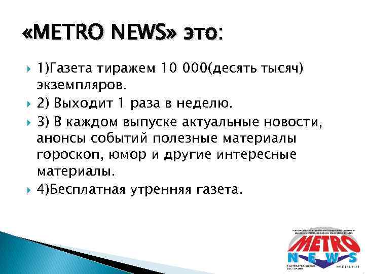  «METRO NEWS» это: 1)Газета тиражем 10 000(десять тысяч) экземпляров. 2) Выходит 1 раза