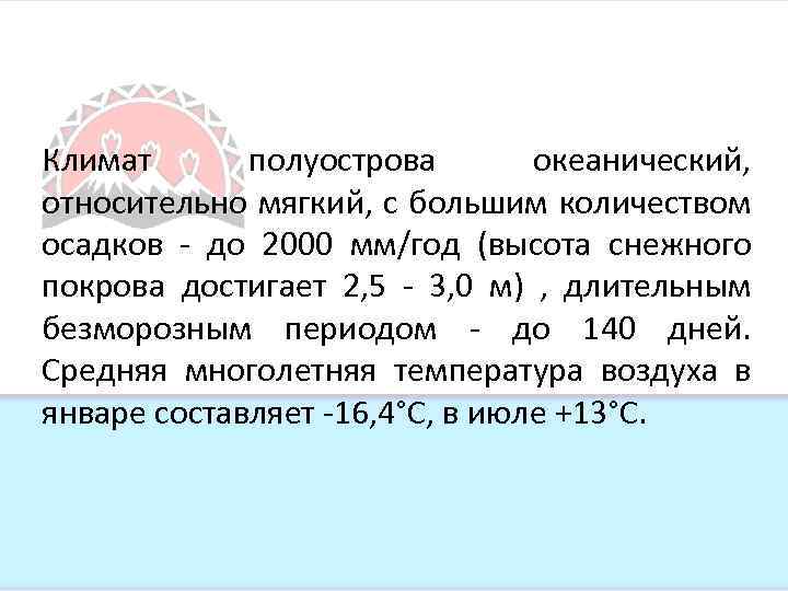 Климат полуострова океанический, относительно мягкий, с большим количеством осадков - до 2000 мм/год (высота