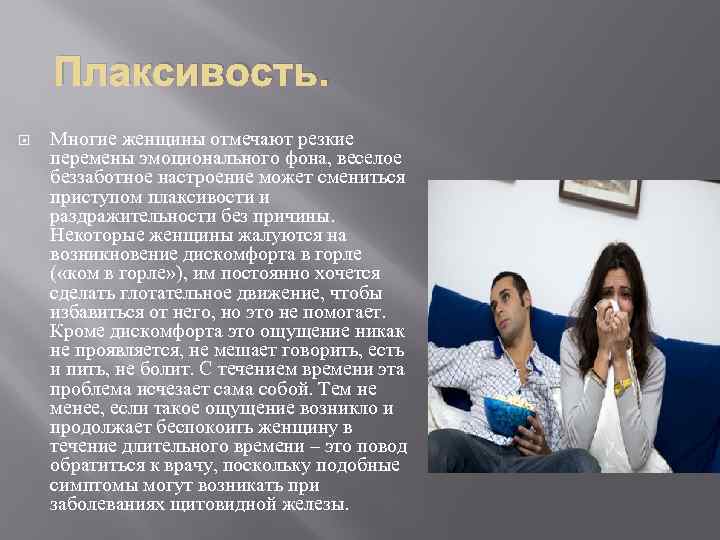 Плаксивость. Многие женщины отмечают резкие перемены эмоционального фона, веселое беззаботное настроение может смениться приступом