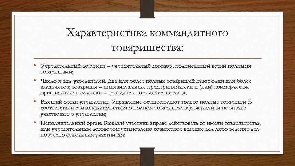 Характеристика коммандитного товарищества: • Учредительный документ – учредительный договор, подписанный всеми полными товарищами; •