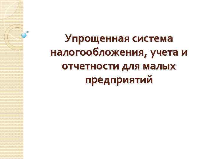 Упрощенная система налогообложения, учета и отчетности для малых предприятий 