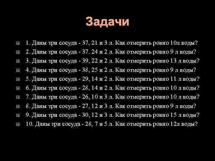 Задачи 1. Даны три сосуда - 37, 21 и 3 л. Как отмерить ровно
