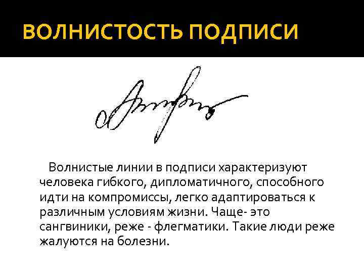 ВОЛНИСТОСТЬ ПОДПИСИ Волнистые линии в подписи характеризуют человека гибкого, дипломатичного, способного идти на компромиссы,