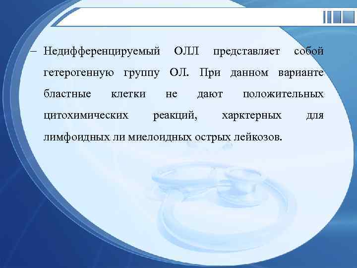 - Недифференцируемый ОЛЛ представляет собой гетерогенную группу ОЛ. При данном варианте бластные клетки цитохимических