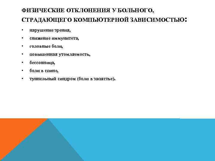 ФИЗИЧЕСКИЕ ОТКЛОНЕНИЯ У БОЛЬНОГО, СТРАДАЮЩЕГО КОМПЬЮТЕРНОЙ ЗАВИСИМОСТЬЮ: • нарушение зрения, • снижение иммунитета, •