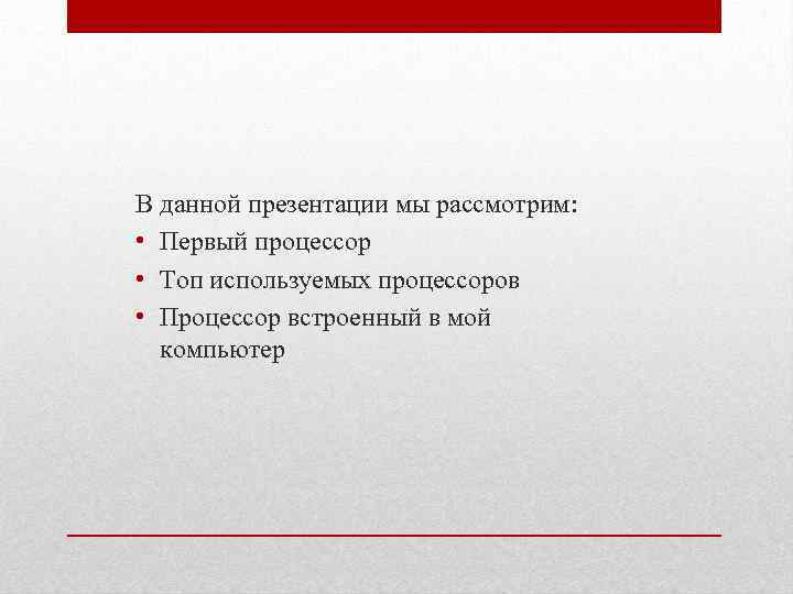 В данной презентации мы рассмотрим: • Первый процессор • Топ используемых процессоров • Процессор
