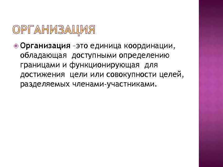  Организация –это единица координации, обладающая доступными определению границами и функционирующая для достижения цели