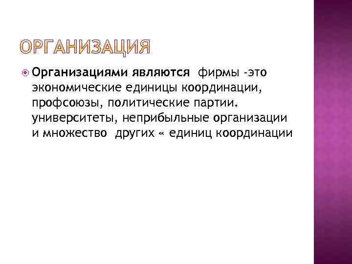  Организациями являются фирмы -это экономические единицы координации, профсоюзы, политические партии. университеты, неприбыльные организации