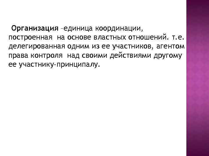 Организация –единица координации, построенная на основе властных отношений. т. е. делегированная одним из ее