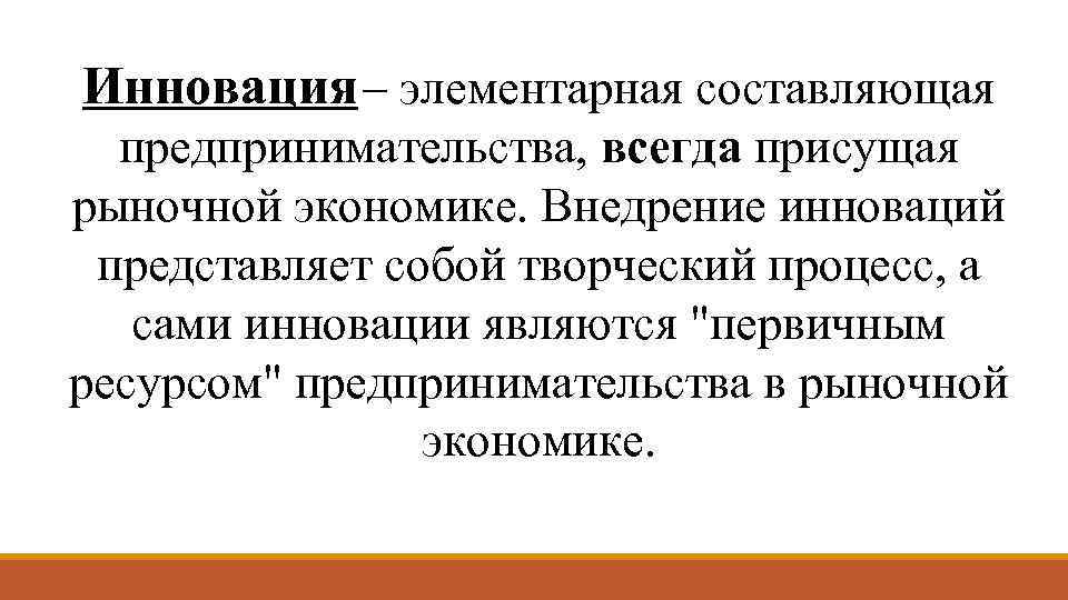 Инновация – элементарная составляющая предпринимательства, всегда присущая рыночной экономике. Внедрение инноваций представляет собой творческий