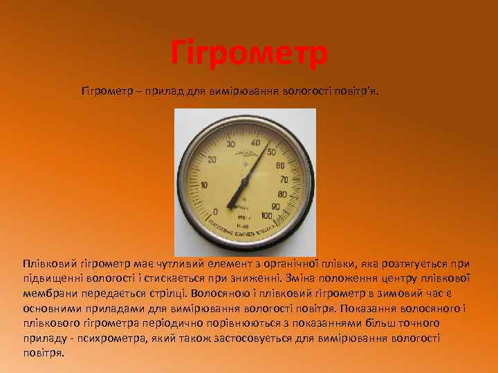 Гігрометр – прилад для вимірювання вологості повітр’я. Плівковий гігрометр має чутливий елемент з органічної