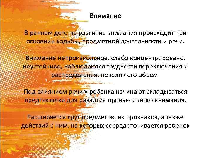 Внимание В раннем детстве развитие внимания происходит при освоении ходьбы, предметной деятельности и речи.