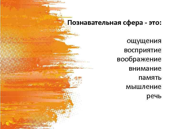 Познавательная сфера - это: ощущения восприятие воображение внимание память мышление речь 