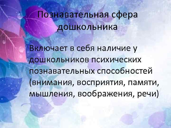 Познавательная сфера дошкольника Включает в себя наличие у дошкольников психических познавательных способностей (внимания, восприятия,