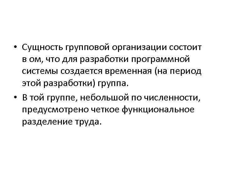  • Сущность групповой организации состоит в ом, что для разработки программной системы создается временная