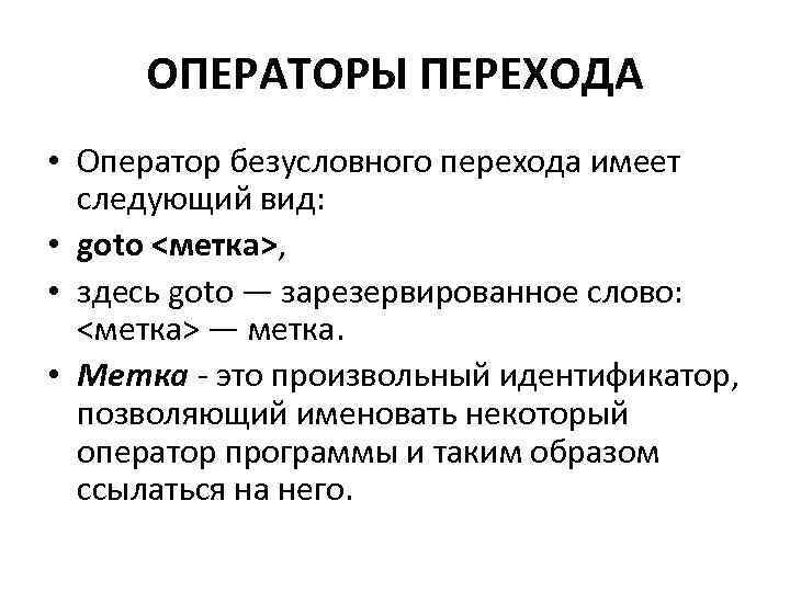 ОПЕРАТОРЫ ПЕРЕХОДА • Оператор безусловного перехода имеет следующий вид: • goto <метка>, • здесь