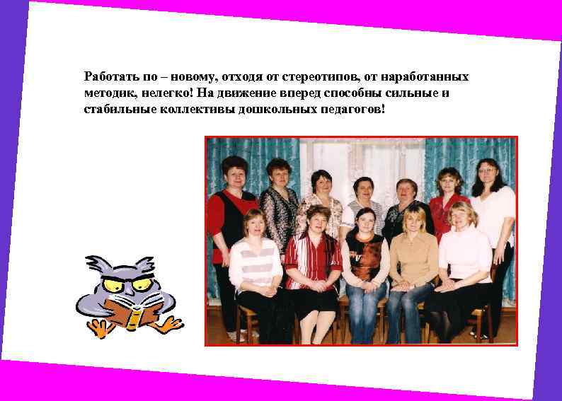 Работать по – новому, отходя от стереотипов, от наработанных методик, нелегко! На движение вперед