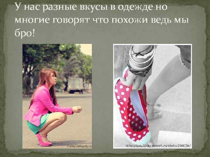 У нас разные вкусы в одежде но многие говорят что похожи ведь мы бро!