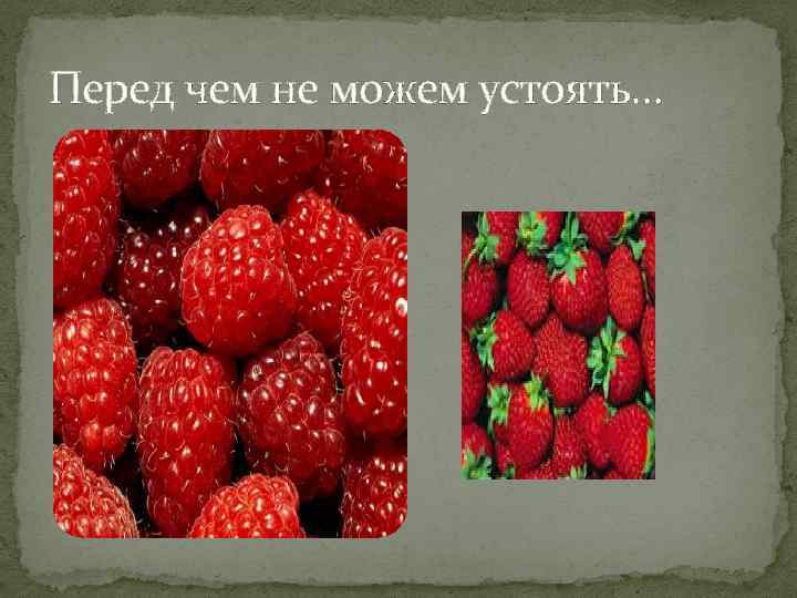 Перед чем не можем устоять… 