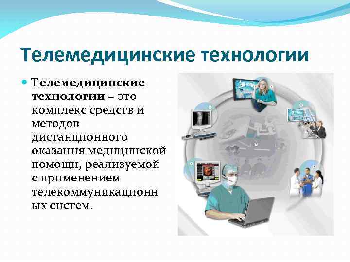 Телемедицинские технологии – это комплекс средств и методов дистанционного оказания медицинской помощи, реализуемой с