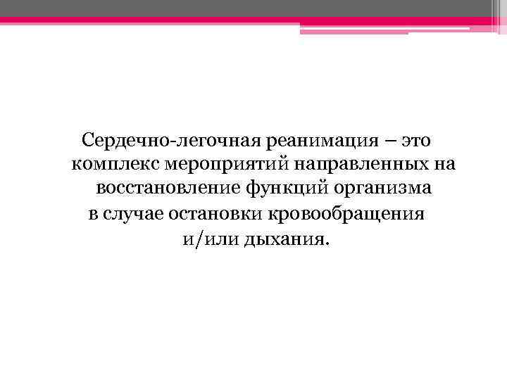 Сердечно-легочная реанимация – это комплекс мероприятий направленных на восстановление функций организма в случае остановки