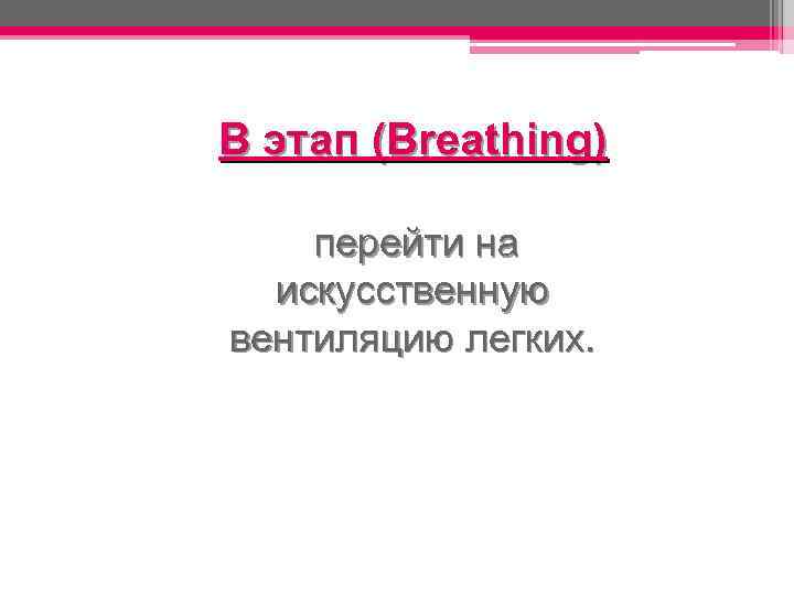 B этап (Breathing) перейти на искусственную вентиляцию легких. 